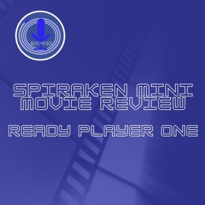 Spiraken Mini Movie Review: Ready Player One
