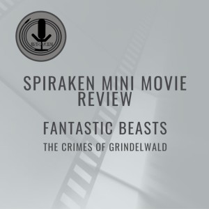 Spiraken Mini Movie Review: Fantastic Beasts: The Crimes of Grindlewald
