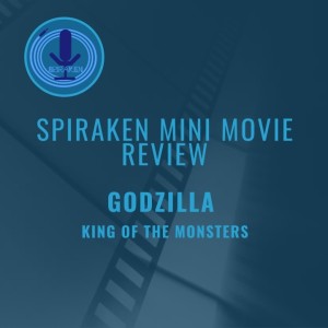 Spiraken Mini Movie Review: Godzilla King of the Monsters 2019