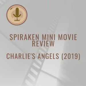 Spiraken Mini Movie Review: Charlie’s Angels (2019)