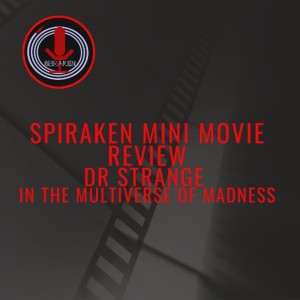 Spiraken Mini Movie Review: Dr Strange In The Multiverse of Madness