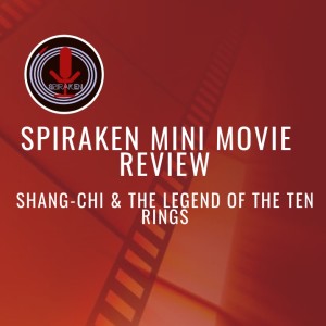 Spiraken Mini Movie Review: Shang Chi & The Legend of the Ten Rings