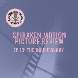 Spiraken Motion Picture Review Ep 013: The House Bunny (or Eyes Are The Nipples of The Face)