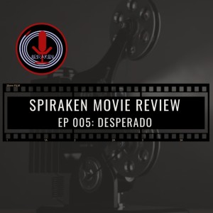 Spiraken Movie Review Ep 05: Desperado (or P*** Warm Chongo... It’s My Favorite Brand)