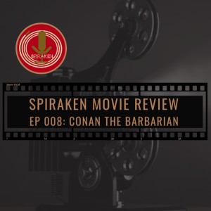 Spiraken Movie Review Ep 08: Conan The Barbarian (or This Better Not Be Haga)