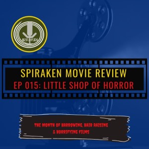Spiraken Movie Review Ep 15: Little Shop of Horror (or Suddenly Seymour)