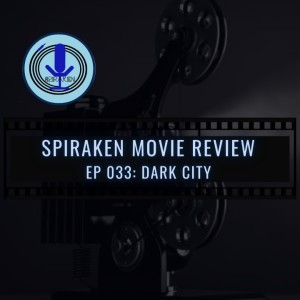 Spiraken Movie Review Ep 33: Dark City (or Home is in the Mind)