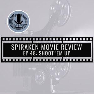 Spiraken Movie Review Ep 48: Shoot Em Up (or  For Tat, Mr. Hero... For Tat)