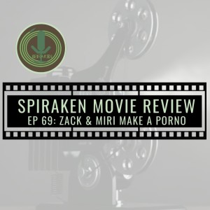 Spiraken Movie Review Ep 69: Zack And Miri Make A Porno (or Do We Really Need To Give You A Title?)