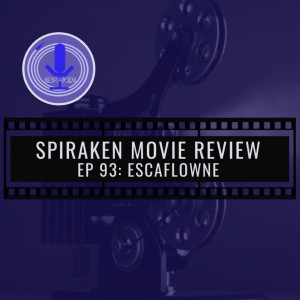 Spiraken Movie Review Ep 93: Escaflowne (or Thunder thighs and Mech Suits)