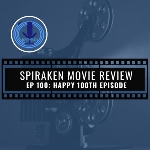Spiraken Movie Review’s 100th Episode: The Last 100 Movies