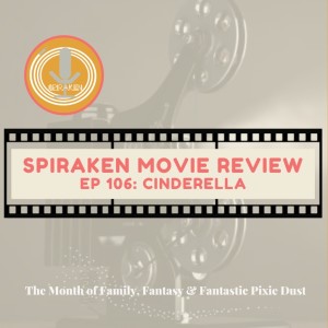Spiraken Movie Review Ep 106: Cinderella (or A Good Pair of Shoes Can Take You Anywhere)