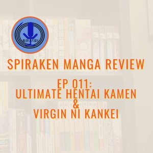 Spiraken Manga Review Ep 11: Ultimate Hentai Kamen & Virgin na Kaneki (or Go Go Hentai Virgins!! (Remastered))