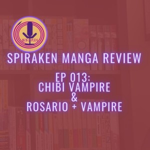 Spiraken Manga Review Ep 13: Chibi Vampire & Rosario + Vampire (or Teen Angst Affects Everyone...Even Vampires!)