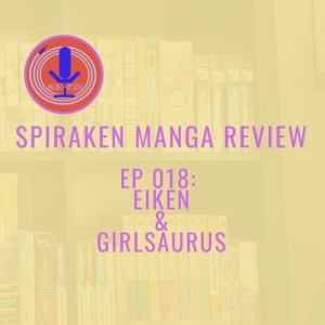 Spiraken Manga Review Ep 18: Eiken & Girl Saurs (or Gigantic  & Girl Sauruses?! BELIEVE IT!!!! Ft. Fightbait)