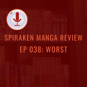 Spiraken Manga Review Ep 38: Worst (or Worst! Episode Ever)
