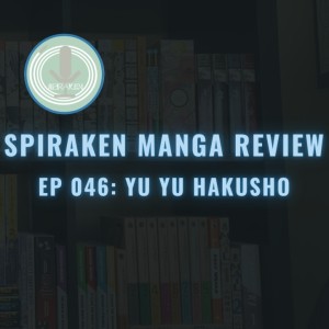 Spiraken Manga Review Ep 46: Yu Yu Hakusho (or Yusuke Urameshi-Delinquent or Savior)