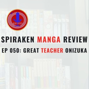 Spiraken Manga Review Ep 50: Great Teacher Onizuka (or Underage Girls with F Cup Boobs?! TEACHER BANZAI)