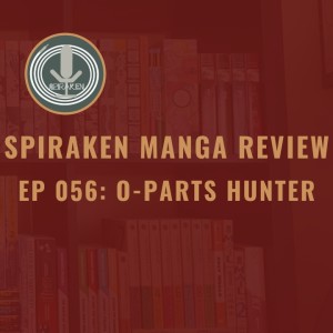 Spiraken Manga Review Ep 56: O-Parts Hunter ( Number of the Beast (Or You Down With O.P.T.? Yeah You Know Me!))