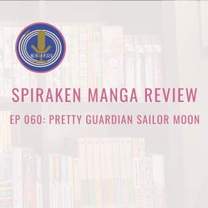 Spiraken Manga Review Ep 60: Pretty Guardian Sailor Moon (or In The Name Of The Manga, I Will Punish You!!)