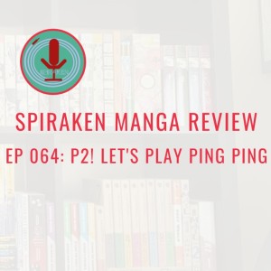 Spiraken Manga Review Ep 64: P2! Let’s Play Ping Pong (or Ping Pong, Or As It’s Called In China, PING PONG)