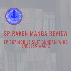 Spiraken Manga Review Ep 67: Mobile Suit Gundam Wings- Endless Waltz (or The Source Of Slash Fanfics In The USA)