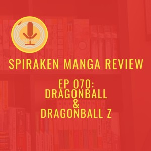 Spiraken Manga Review Ep 70: Dragon Ball & Dragonball Z (or Kamehameha)
