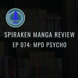 Spiraken Manga Review Ep 74: M.P.D. Psycho (or Me, Myself, Xan, & Shinji Nishizono)