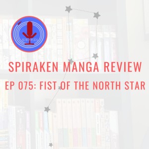 Spiraken Manga Review Ep 75: Fist of the North Star (or Omae wa mou Shindeiru)