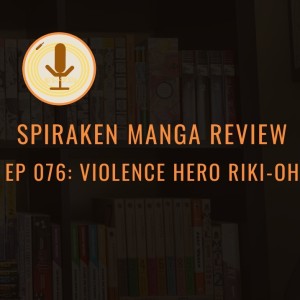 Spiraken Manga Review Ep 76: Violence Hero Riki-Oh (or What The F*** Can They Do Next?!?!)