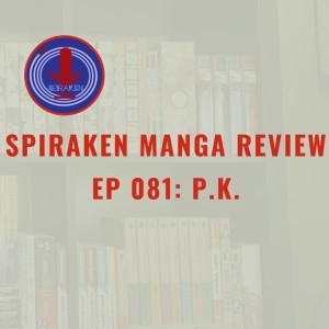 Spiraken Manga Review Ep 81: P.K. (or Misleading Title)