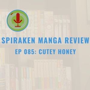 Spiraken Manga Review Ep 85: Cutey Honey (or Honey Flash!)