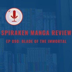 Spiraken Manga Review Ep 90: Blade of the Immortal (or There Can Be Only One!)