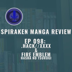 Spiraken Manga Review Ep 98: .hack//xxxx & Fire Emblem Hasha no Tsurugi (or Xan’s Been Data Drained!!!