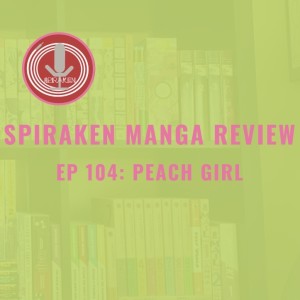 Spiraken Manga Review Ep 104: Peach Girl (or Tan Is Awesome And So Is Xan)
