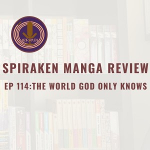 Spiraken Manga Review Ep 114: The World God Only Knows (or I Can Already See The Manga)