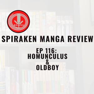 Spiraken Manga Review Ep 116:Homunculus & Old Boy (or It’s Not Paranoia When You Are Locked In A Closet For Ten Years And...)