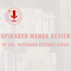 Spiraken Manga Review Ep 125: Sayonara Zetsubo Sensei (or So A  Hikkikimori, An Obsessive Compulsive, A Stalker, And A Suicidal Teacher Walk Into A Bar)