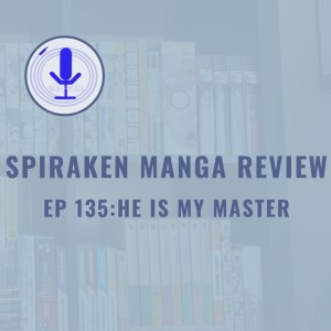 Spiraken Manga Review Ep 135: He is My Master (or Oh God! That Alligator Is Stripping That Maid!)