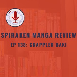 Spiraken Manga Review Ep 138: Grappler Baki (or You Can’t Do That! That’s Not How It Works?)