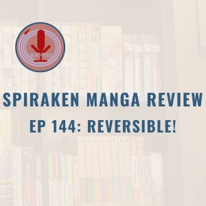 Spiraken Manga Review Ep 144: Reversible (or It’s A Trap!!!! Can High School Get Any More Confusing????)