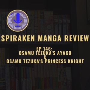 Spiraken Manga Review Ep 146: Osamu Tezuka’s Ayako & Osamu Tezuka’s Princess Knight (or The Woman of Tezuka (or Incest Is Still Not Best! What Is Wrong With You!))