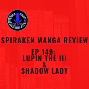 Spiraken Manga Review Ep 149: Lupin The III & Shadow Lady (or Who Is The Greatest Thief of All?)