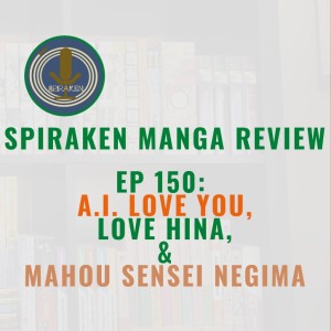 Spiraken Manga Review Ep 150: A.I. Love You, Love Hina & Mahou Sensei Negima! (or Ken Akamatsu Madness)