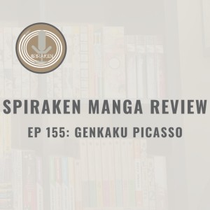 Spiraken Manga Review Ep 155: Genkaku Picasso (or Art is a Lie That Makes Us Realize The Truth)