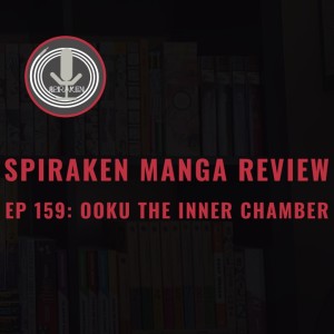 Spiraken Manga Review Ep 159: Ooku The Inner Chamber (or Finally, A Harem Series For Women)