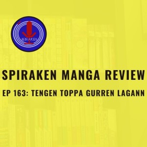 Spiraken Manga Review Ep 163: Tengen Toppa Gurren Lagaan (or The Drill That Pierces The Heavens)