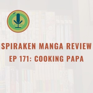Spiraken Manga Review Ep 171: Cooking Papa (or A Real Man Not Only Provides, But Can Cook Too)