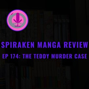 Spiraken Manga Review Ep 174: The Teddy Bear Murder Case (or Don’t Mess With The Teddy Bear!)