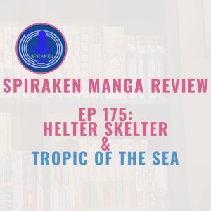 Spiraken Manga Review Ep 175:Helter Skelter & Tropic of the Sea (or Who’s Gonna Be The Next Guinea Pig?)